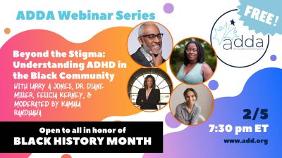Beyond the Stigma Beyond the Stigma: Understanding ADHD in the Black Community with Larry A Jones, Dr. Diane Miller, Felicia Kerney, & moderated by Kamala Randhawa